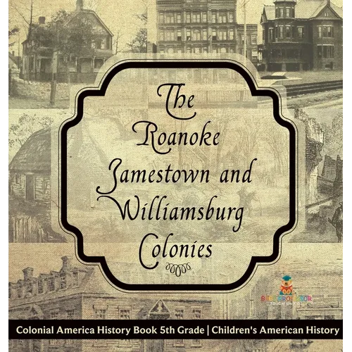 The Roanoke, Jamestown and Williamsburg Colonies - Colonial America History Book 5th Grade Children's American History