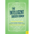 The Intelligent Soccer Coach: Player-Centered Sessions to Develop Confident, Creative Players