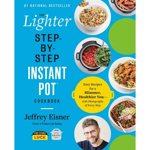 The Lighter Step-By-Step Instant Pot Cookbook: Easy Recipes for a Slimmer, Healthier You--With Photographs of Every Step