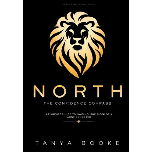 North: The Confidence Compass: A Parent's Guide to Raising One Heck of a Confidence Kid