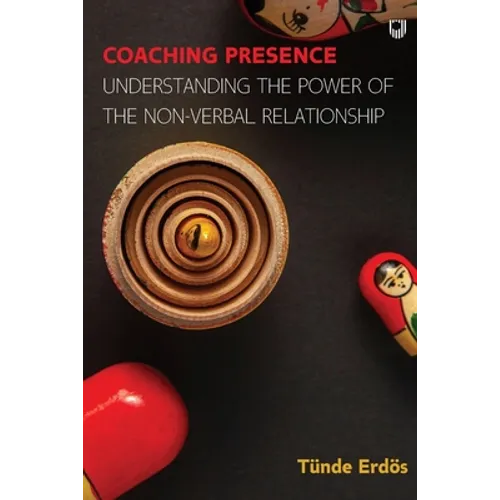 Coaching Presence: Understanding the Power of the Non-Verbal Relationship