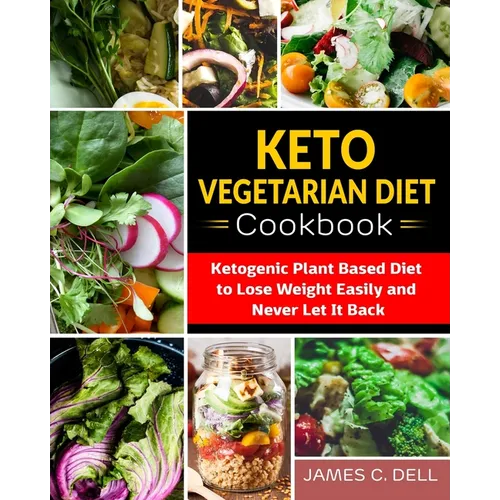 Keto Vegetarian Diet Cookbook: Ketogenic Plant Based Diet to Lose Weight Easily and Never Let It Back