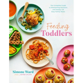 Feeding Toddlers: The Complete Guide to Maintaining Nutrition and Variety with Easy Family Meals
