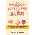 The Psychology Behind Wellness and Illness Why Do People Get Sick?: Exploring the Connections Between the Brain, Gut, and Heart