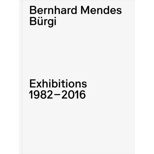 Bernhard Mendes Bürgi: Exhibitions: 1982-2016