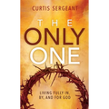 The Only One: Living Fully In, By, and For God