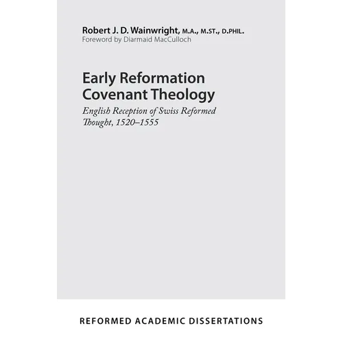 Early Reformation Covenant Theology: English Reception of Swiss Reformed Thought, 1520-1555