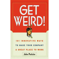 The Get Weird!: 101 Innovative Ways to Make Your Company a Great Place to Work