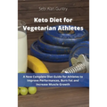 Keto Diet for Vegetarian Athletes: A New Complete Diet Guide for Athletes to Improve Performances, Burn Fat and Increase Muscle Growth