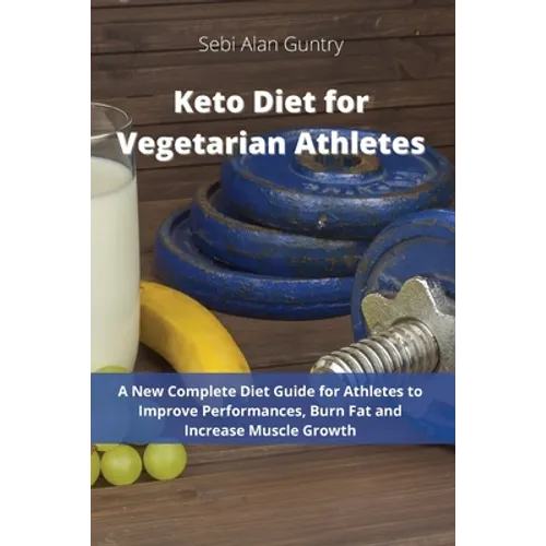 Keto Diet for Vegetarian Athletes: A New Complete Diet Guide for Athletes to Improve Performances, Burn Fat and Increase Muscle Growth