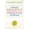 The Meaning of Religious Freedom in the Public Square