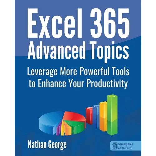 Excel 365 Advanced Topics: Leverage More Powerful Tools to Enhance Your Productivity