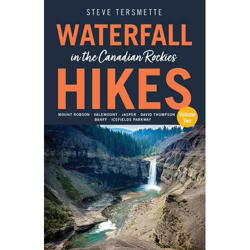 Waterfall Hikes in the Canadian Rockies - Volume 2: Mount Robson, Jasper, David Thompson Country, Icefields Parkway, Banff
