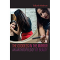 The Goddess in the Mirror: An Anthropology of Beauty