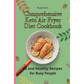 Comprehensive Keto Air Fryer Diet Cookbook: Fit and Healthy Recipes for Busy People