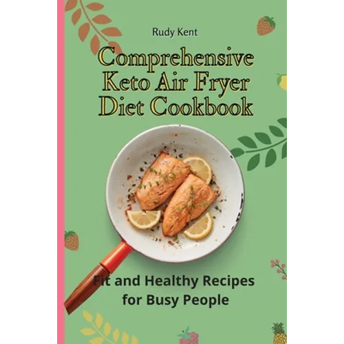 Comprehensive Keto Air Fryer Diet Cookbook: Fit and Healthy Recipes for Busy People