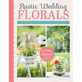 Rustic Wedding Florals: Quick and Simple DIY Decorations That Celebrate the Beauty of Nature!