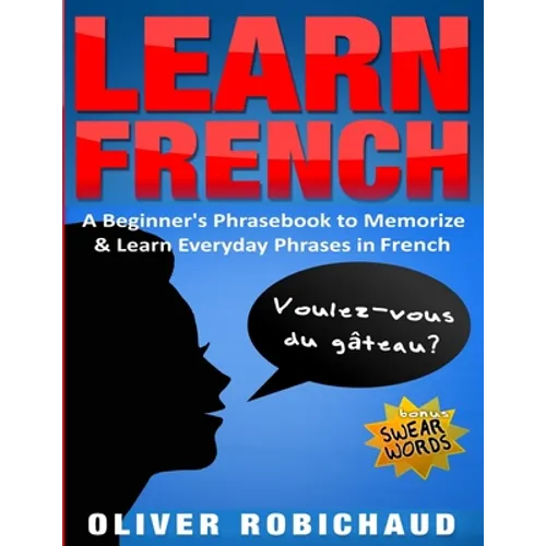Learn French: A Beginner's Phrasebook to Memorize & Learn Everyday Phrases in French