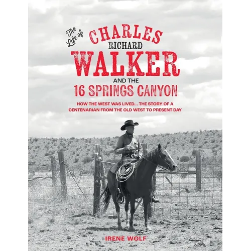 The Life of Charles Richard Walker and the 16 Springs Canyon