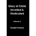 Glory of Christ Unveiled & Vindicated Volume 2