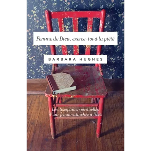 Femme de Dieu, exerce-toi à la piété (Disciplines of a Godly Woman): Les disciplines spirituelles d'une femme attachée à Dieu