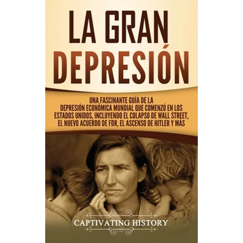 La gran Depresión: Una Fascinante Guía de la Depresión Económica Mundial Que Comenzó en los Estados Unidos, Incluyendo El Colapso De Wall Street, El N