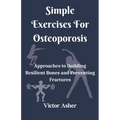 Simple Exercises For Osteoporosis: Approaches to Building Resilient Bones and Preventing Fractures