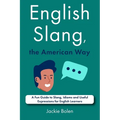 English Slang, the American Way: A Fun Guide to Slang, Idioms and Useful Expressions for English Learners