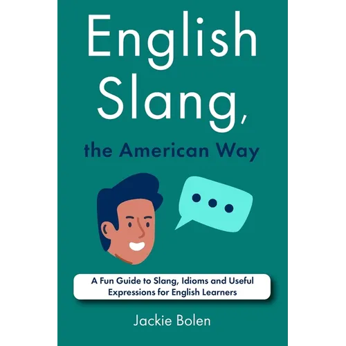 English Slang, the American Way: A Fun Guide to Slang, Idioms and Useful Expressions for English Learners