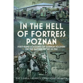 In the Hell of Fortress Poznań: First-Hand Accounts of German Soldiers on the Eastern Front in 1945