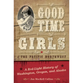 Good Time Girls of the Pacific Northwest: A Red-Light History of Washington, Oregon, and Alaska