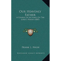 Our Heavenly Father: A Course Of Lectures On The Lord's Prayer (1885)