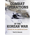 Combat Operations of the Korean War: Ground, Air, Sea, Special and Covert