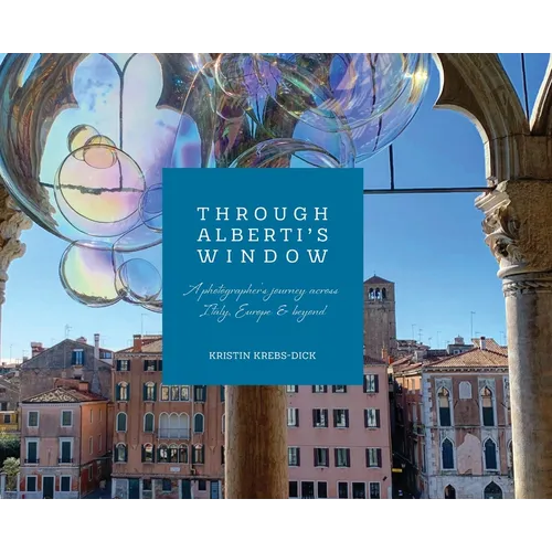 Through Alberti's Window: A Photographer's Journey Across Italy, Europe, and Beyond