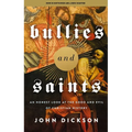 Bullies and Saints: An Honest Look at the Good and Evil of Christian History