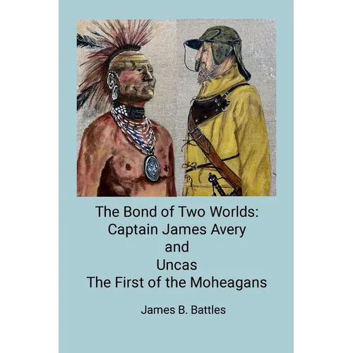 The Bond of Two Worlds: Captain James Avery and Uncas First of the Mohegans