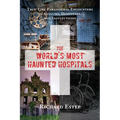 The World's Most Haunted Hospitals: True-Life Paranormal Encounters in Asylums, Hospitals, and Institutions
