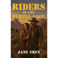 Riders of the Purple Sage: The Classic Western Novel of Justice, Romance, and Frontier Vengeance
