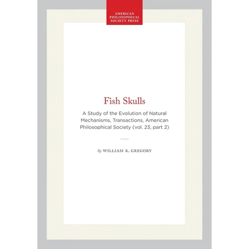 Fish Skulls: A Study of the Evolution of Natural Mechanisms, Transactions, American Philosophical Society (Vol. 23, Part 2)