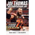 Joe Thomas: Not Your Average Joe: The Authorized Biography -- From Wisconsin to Cleveland to the Hall of Fame