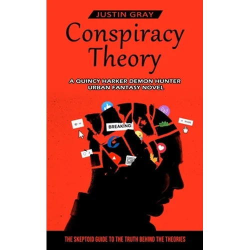 Conspiracy Theory: A Quincy Harker Demon Hunter Urban Fantasy Novel (The Skeptoid Guide To The Truth Behind The Theories)