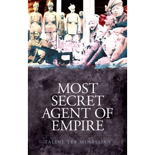 Most Secret Agent of Empire: Reginald Teague-Jones, Master Spy of the Great Game