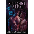 Su Lobo Alfa: Romance de lobos cambiantes MM