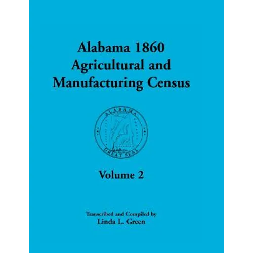 Alabama 1860 Agricultural and Manufacturing Census: Volume 2 for Lowndes, Madison, Marengo, Marion, Marshall, Macon, Mobile, Montgomery, Monroe, and M