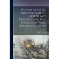 History of Little Nine Partners, of North East Precinct, and Pine Plains, New York, Duchess [!] County