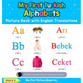 My First Turkish Alphabets Picture Book with English Translations: Bilingual Early Learning & Easy Teaching Turkish Books for Kids