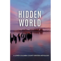 Hidden World: A Lower Columbia County Writers Anthology