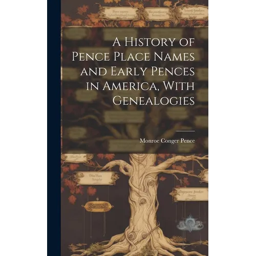 A History of Pence Place Names and Early Pences in America, With Genealogies