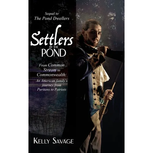 Settlers by the Pond: From Common Stream to Commonwealth: an American family's journey from Puritans to Patriots