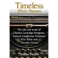 Timeless (Pen) Names: The life and work of Charles Lutwidge Dodgson, Samuel Langhorne Clemens, Eric Blair and Theodor Geisel